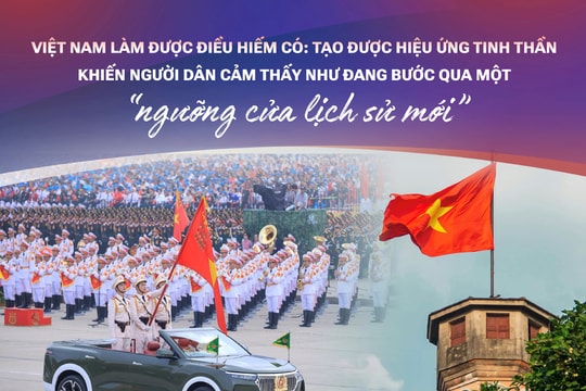 Việt Nam làm được điều hiếm có: Tạo được hiệu ứng tinh thần khiến người dân cảm thấy như đang bước qua một “ngưỡng cửa lịch sử mới” 