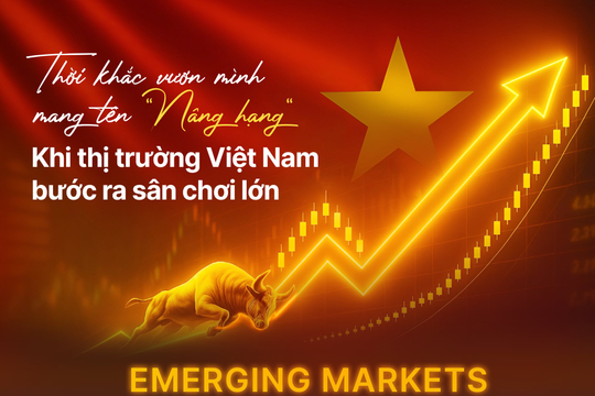 Thời khắc vươn mình mang tên "nâng hạng" khi thị trường Việt Nam bước ra sân chơi lớn