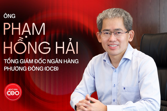 Ông Phạm Hồng Hải - Tổng Giám đốc Ngân hàng Phương Đông (OCB): “CEO không cần phải thông minh nhất phòng họp mà là người dám để người giỏi hơn mình tỏa sáng!”