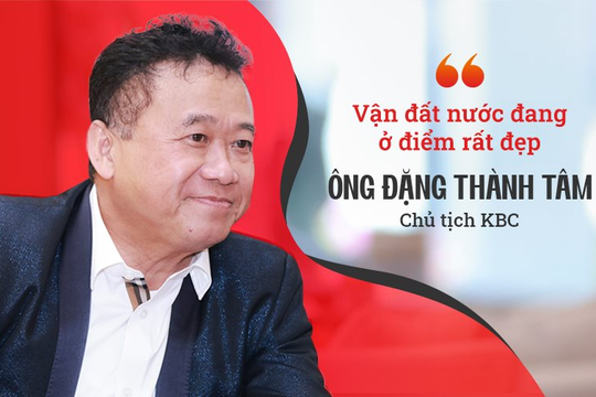 Chủ tịch KBC Đặng Thành Tâm: Bước qua tuổi 60 không còn ân oán nợ đời, tự tin "vận đất nước đang ở điểm rất đẹp"