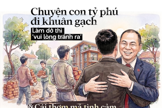Chuyện con tỷ phú đi khuân gạch mùa hè, làm dở thì ‘vui lòng tránh ra’ và cái thơm má tình cảm với ông Phạm Nhật Vượng