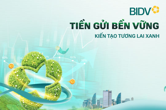 Giá trị vượt trội từ sản phẩm "Tiền gửi bền vững" của BIDV