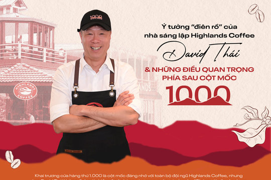 Ý tưởng “điên rồ” của nhà sáng lập Highlands Coffee David Thái và những điều quan trọng phía sau cột mốc 1.000 