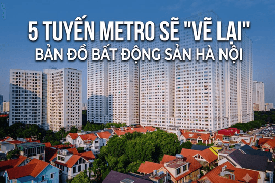 5 tuyến metro sẽ "vẽ lại" bản đồ bất động sản Hà Nội: Đông Anh, Gia Lâm, Hòa Lạc và phía Nam bước vào chu kỳ mới