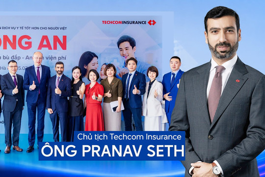 Chủ tịch Techcom Insurance Ông Pranav Seth: Bảo hiểm bổ sung là mảnh ghép quan trọng để hoàn thiện hệ thống bảo vệ sức khỏe toàn dân