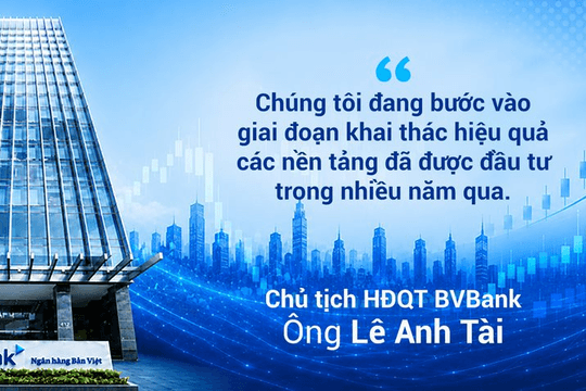 Chủ tịch HĐQT BVBank "Chúng tôi đang bước vào giai đoạn khai thác hiệu quả các nền tảng đã được đầu tư trong nhiều năm qua"