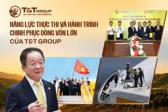 Năng lực thực thi và hành trình chinh phục dòng vốn lớn của T&T Group