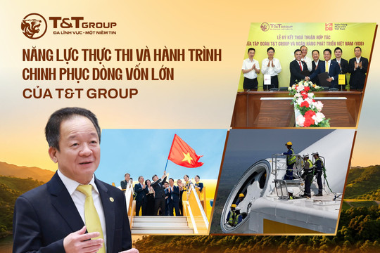 Năng lực thực thi và hành trình chinh phục dòng vốn lớn của T&T Group