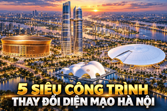 5 siêu công trình tầm cỡ thế giới được đặt lên bản đồ Hà Nội: Có sân 135.000 chỗ, tháp đôi 568 m và đại dự án hơn 800.000 tỷ đồng  