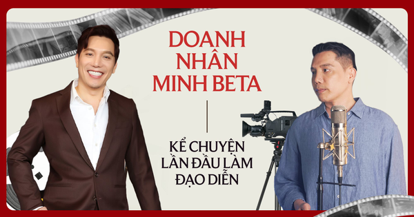 Doanh nhân Minh Beta kể chuyện lần đầu làm đạo diễn: “Doanh thu 100 tỷ mới hòa vốn nhưng tôi lãi nhiều thứ khác”